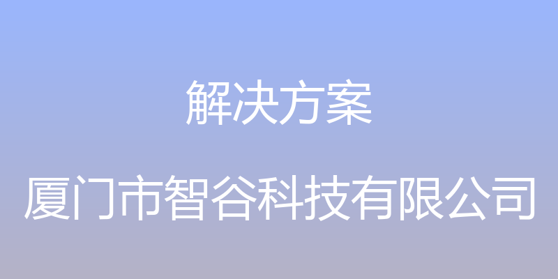 解决方案 - 厦门市智谷科技有限公司