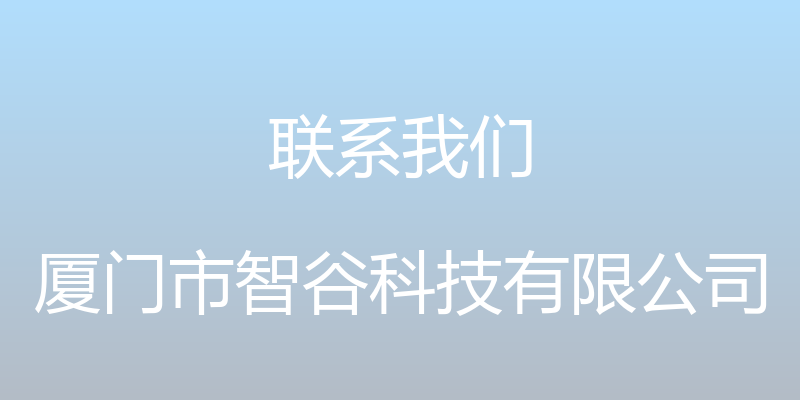 联系我们 - 厦门市智谷科技有限公司