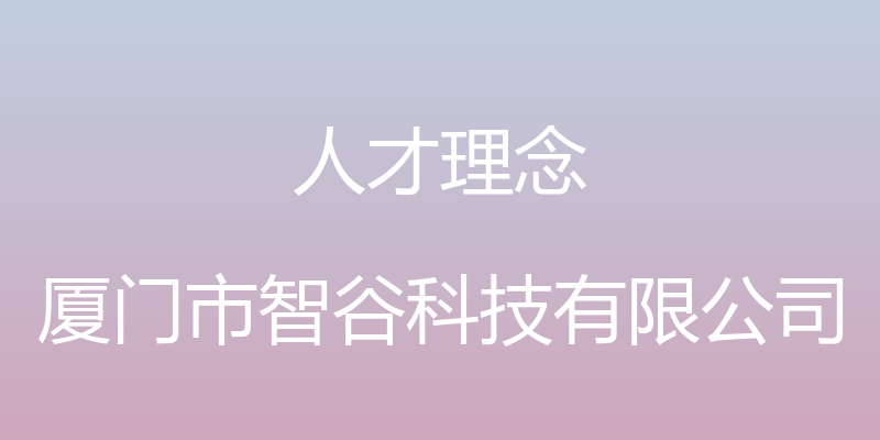 人才理念 - 厦门市智谷科技有限公司