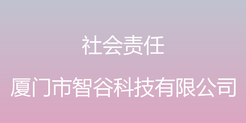 社会责任 - 厦门市智谷科技有限公司