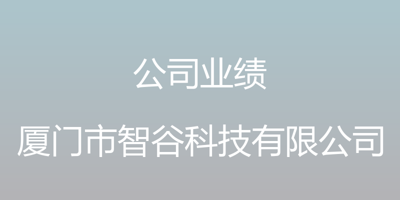 公司业绩 - 厦门市智谷科技有限公司